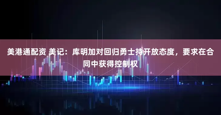 美港通配资 美记：库明加对回归勇士持开放态度，要求在合同中获得控制权