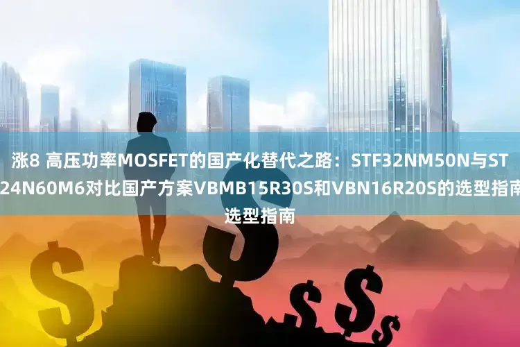 涨8 高压功率MOSFET的国产化替代之路：STF32NM50N与STI24N60M6对比国产方案VBMB15R30S和VBN16R20S的选型指南